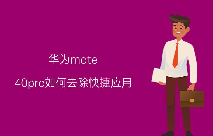 华为mate 40pro如何去除快捷应用 华为mate40pro怎么锁屏？